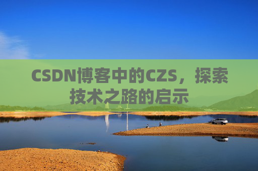 CSDN博客中的CZS，探索技术之路的启示